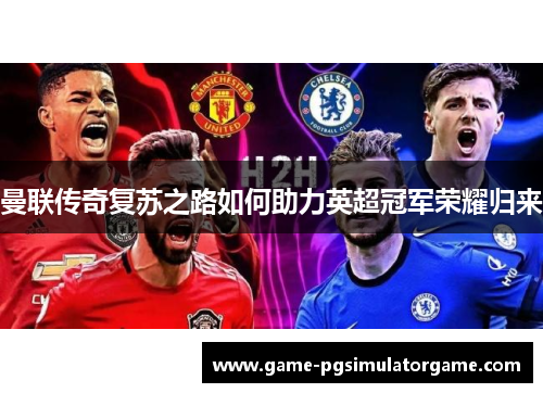 曼联传奇复苏之路如何助力英超冠军荣耀归来