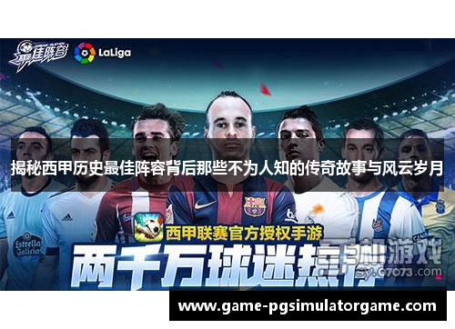 揭秘西甲历史最佳阵容背后那些不为人知的传奇故事与风云岁月