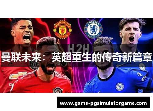 曼联未来：英超重生的传奇新篇章