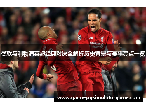 曼联与利物浦英超经典对决全解析历史背景与赛事亮点一览