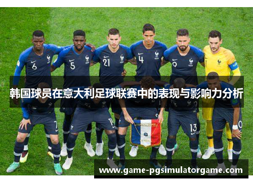 韩国球员在意大利足球联赛中的表现与影响力分析