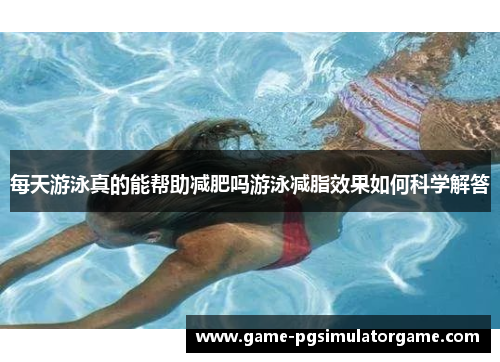 每天游泳真的能帮助减肥吗游泳减脂效果如何科学解答