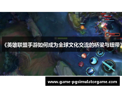《英雄联盟手游如何成为全球文化交流的桥梁与纽带》