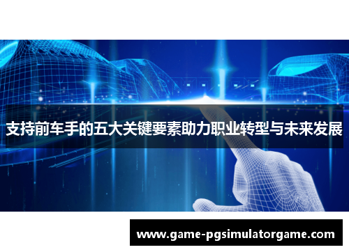 支持前车手的五大关键要素助力职业转型与未来发展