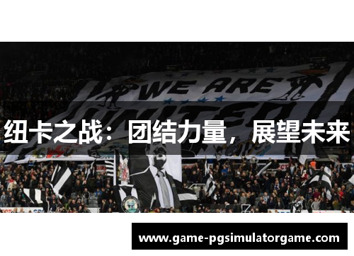 纽卡之战：团结力量，展望未来