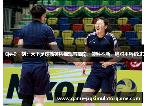 《轻松一刻：天下足球搞笑集锦观看指南，笑料不断，绝对不容错过》