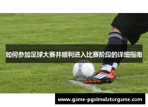如何参加足球大赛并顺利进入比赛阶段的详细指南