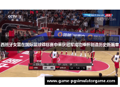 西班牙女篮在国际篮球锦标赛中荣获冠军成功捧杯创造历史新篇章