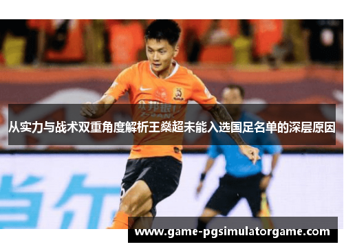 从实力与战术双重角度解析王燊超未能入选国足名单的深层原因